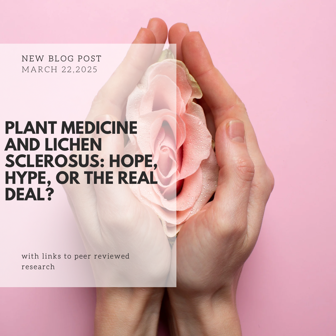 Plant Medicine and Lichen Sclerosus: Hope, Hype, or the Real Deal? BEYOND WELLNESS Plant Medicine and Lichen Sclerosus: Hope, Hype, or the Real Deal? BEYOND WELLNESS